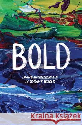 Bold: Living Intentionally in Today's World Nicki Corinne White 9781952025792 Carpenter's Son Publishing