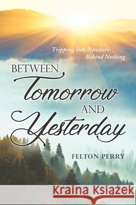 Between Tomorrow And Yesterday Felton Perry 9781952027475