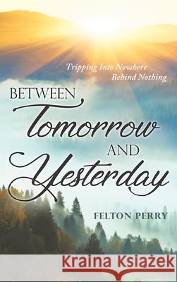 Between Tomorrow And Yesterday Felton Perry 9781952027482 New Leaf Media, LLC