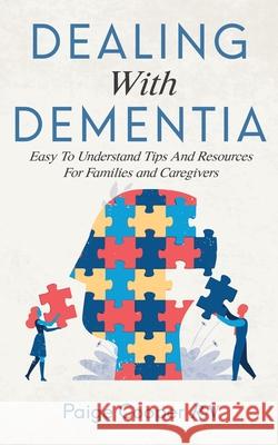 Dealing With Dementia: Easy To Understand Tips And Resources For Families And Caregivers Cooper, Paige 9781952035005