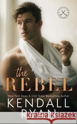 The Rebel Kendall Ryan 9781952036040 Kendall Ryan LLC