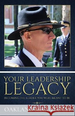 Your Leadership Legacy: Becoming the Leader You Were Meant to Be Oakland McCulloch 9781952037108