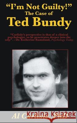 I'm Not Guilty!: The Case of Ted Bundy Carlisle, Al 9781952043000 Carlisle Legacy Books, LLC