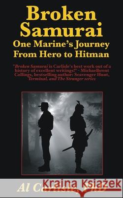 Broken Samurai: One Marine's Journey From Hero to Hitman Al Carlisle 9781952043062 Carlisle Legacy Books, LLC