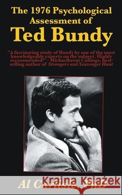 The 1976 Psychological Assessment of Ted Bundy Al Carlisle 9781952043093 Carlisle Legacy Books, LLC