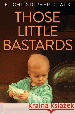 Those Little Bastards E. Christopher Clark 9781952044007 Clarkwoods