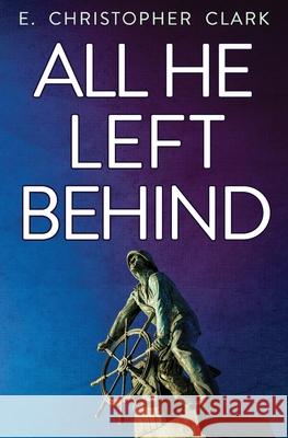 All He Left Behind E. Christopher Clark 9781952044021