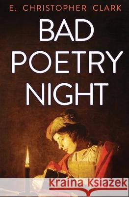 Bad Poetry Night E. Christopher Clark 9781952044045 Clarkwoods