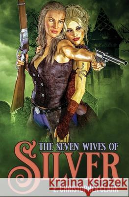 The Seven Wives of Silver E. Christopher Clark 9781952044076 Clarkwoods