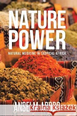 Nature Power: Natural Medicine in Tropical Africa Anselm Adodo 9781952046124