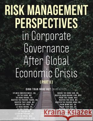 Risk Management Perspectives In Corporate Governance After Global Economic Crisis (Part II) Dinh Tran Ngoc Huy 9781952046643