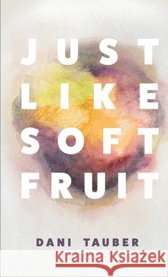 Just Like Soft Fruit Dani Tauber 9781952055218 Vegetarian Alcoholic Press