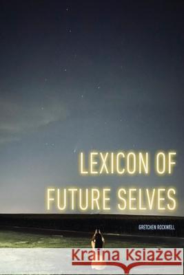 Lexicon of Future Selves Gretchen Rockwell 9781952055263 Vegetarian Alcoholic Press