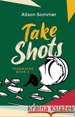 Teammates: Take Shots Alison Sommer 9781952057014 Benton House Publishing