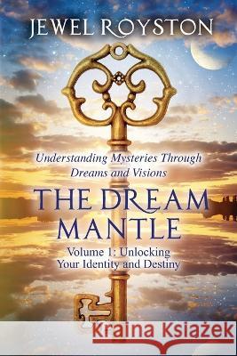 The Dream Mantle: Volume 1: Unlocking Your Identity and Destiny Royston Jewel 9781952059001