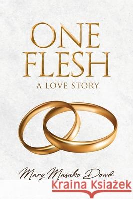 One Flesh: A Love Story Mary Masako Dowd 9781952062711