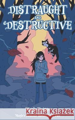 Distraught and Destructive: Maple's Fantastic Stories Book Two Maple Twiggs 9781952065040 Maple Twiggs Publishing