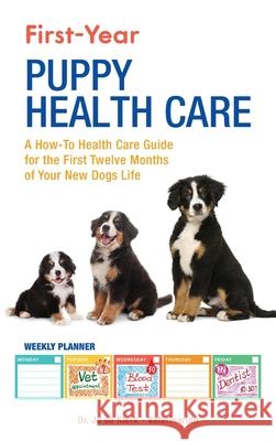 First-Year Puppy Health Care: A How-To Health Care Guide to for the First Twelve Months of Your New Dogs Life Joanna de Klerk 9781952069192 LP Media Inc.