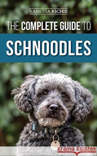 The Complete Guide to Schnoodles: Selecting, Training, Feeding, Exercising, Socializing, and Loving Your New Schnoodle Puppy Vanessa Richie 9781952069895 LP Media Inc.
