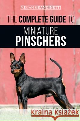 The Complete Guide to Miniature Pinschers: Training, Feeding, Socializing, Caring for and Loving Your New Min Pin Puppy Megan Grandinetti 9781952069987 LP Media Inc