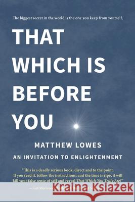 That Which is Before You: An Invitation to Enlightenment Matthew Lowes 9781952073007