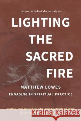 Lighting the Sacred Fire: Engaging in Spiritual Practice Matthew Lowes 9781952073069 Empty Press