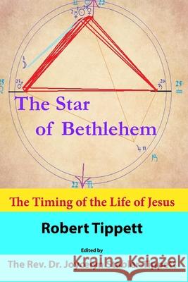 The Star of Bethlehem: The Timing of the Life of Jesus Robert T. Tippett Joycelyn D. Stabler-Tippett 9781952076060 Katrina Pearls