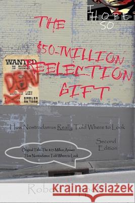 The $50-Million Reelection Gift: How Nostradamus Really Told Where to Look Robert T. Tippett 9781952076145 Katrina Pearls