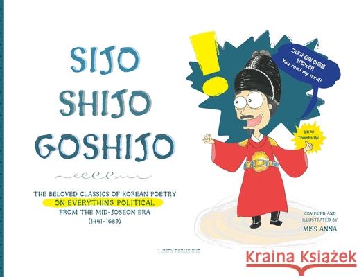 Sijo Shijo Goshijo: The Beloved Classics of Korean Poetry on Everything Political from the Mid-Joseon Era (1441 1689) Anna 9781952082795