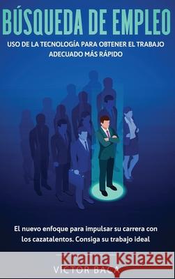 Búsqueda de empleo: Uso de la tecnología para obtener el trabajo adecuado más rápido: El nuevoenfoque para impulsar su carrera con los caz Baca, Víctor 9781952083198 Native Publisher