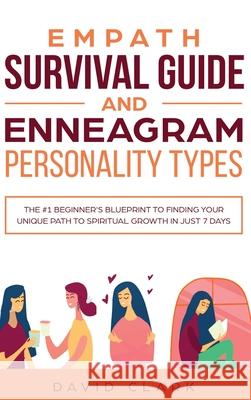 Empath Survival Guide And Enneagram Personality Types: The #1 Beginner's Blueprint to Finding Your Unique Path to Spiritual Growth in Just 7 Days Clark, David 9781952083495