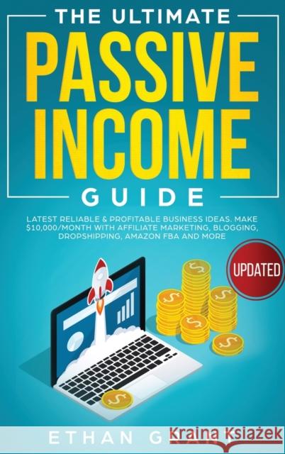 The Ultimate Passive Income Guide: Latest Reliable & Profitable Business Ideas, Make $ 10,000/Month with Affiliate Marketing, Blogging, Drop Shipping, Grant, Ethan 9781952083570 Native Publisher