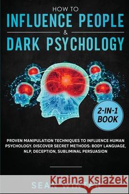 How to Influence People and Dark Psychology 2-in-1: Book Proven Manipulation Techniques to Influence Human Psychology. Discover Secret Methods: Body L Sean Winter 9781952083921 Native Publisher