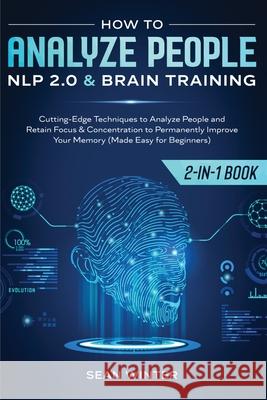 How to Analyze People: NLP 2.0 and Brain Training 2-in-1: Book Cutting-Edge Techniques to Analyze People and Retain Focus & Concentration to Sean Winter 9781952083945 Native Publisher