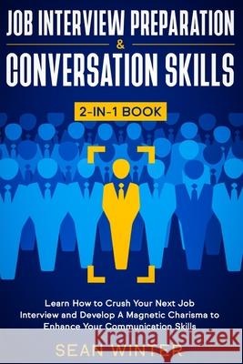 Job Interview Preparation and Conversation Skills 2-in-1 Book: Learn How to Crush Your Next Job Interview and Develop A Magnetic Charisma to Enhance Y Sean Winter 9781952083976 Native Publisher