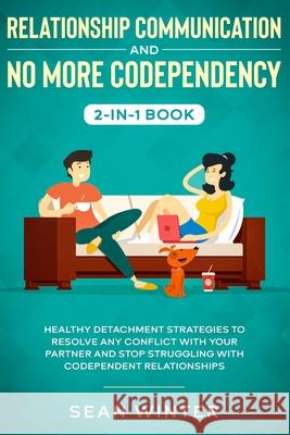 Relationship Communication and No More Codependency 2-in-1 Book: Healthy Detachment Strategies to Resolve Any Conflict with Your Partner and Stop Stru Emma Walls 9781952083990