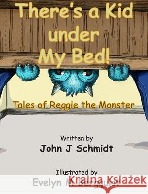 There's a Kid Under My Bed! Tales of Reggie the Monster John J. Schmidt Evelyn Bergquist 9781952085161 Owl Canyon Press