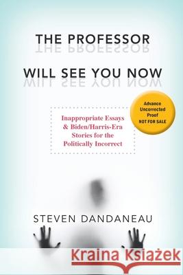 The Professor Will See You Now: Inappropriate Essays & Biden/Harris-Era Stories for the Politically Incorrect Steven Dandaneau 9781952085215 Owl Canyon Press