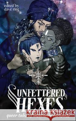 Unfettered Hexes: Queer Tales of Insatiable Darkness Dave Ring 9781952086304