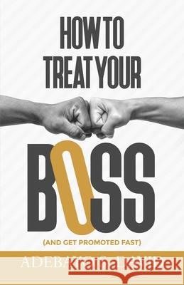 How to Treat your Boss: And Get Promoted Fast Adebayo S. David 9781952098239 Cornerstone Concept