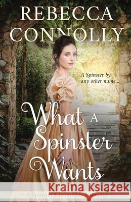 What a Spinster Wants Rebecca Connolly 9781952103094