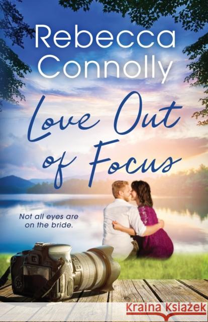 Love Out of Focus Rebecca Connolly   9781952103445 Phase Publishing