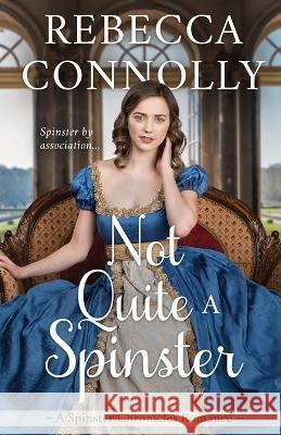 Not Quite a Spinster Rebecca Connolly 9781952103551