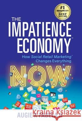 The Impatience Economy: How Social Retail Marketing Changes Everything Augie K. Fabela 9781952106859 Redwood Publishing, LLC