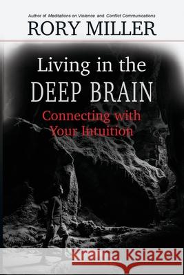 Living in the Deep Brain: Connecting with Your Intuition Rory Miller Malcolm Rivers 9781952110009 Wyrd Goat Press, LLC