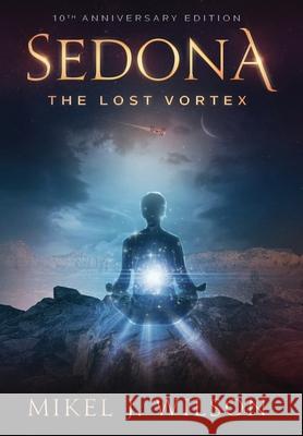 Sedona, The Lost Vortex Mikel J. Wilson 9781952112713