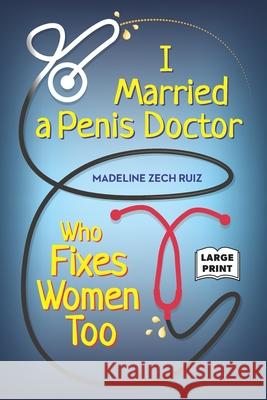 I Married A Penis Doctor Who Fixes Women Too Madeline Zec 9781952114328 Madeline Zech Ruiz