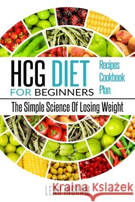 Hcg Diet: HCG Diet for Beginners-The Simple Science of Losing Weight HCG Diet Recipes- HCG Diet Cookbook Leah Ingram 9781952117152 Fighting Dreams Productions Inc