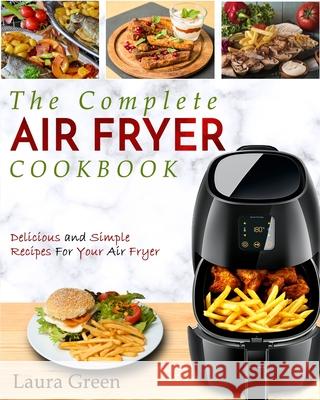 Air Fryer Cookbook: The Complete Air Fryer Cookbook - Delicious and Simple Recipes For Your Air Fryer Laura Green 9781952117220 Fighting Dreams Productions Inc