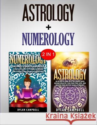 Numerology & Astrology: 2 in 1 Bundle - Learn How To Read Your Future Dylan Campbell 9781952117299 Fighting Dreams Productions Inc